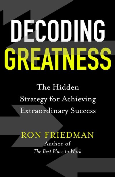 Cover for Ron Friedman · Decoding Greatness: The Hidden Strategy for Achieving Extraordinary Success (Inbunden Bok) (2021)