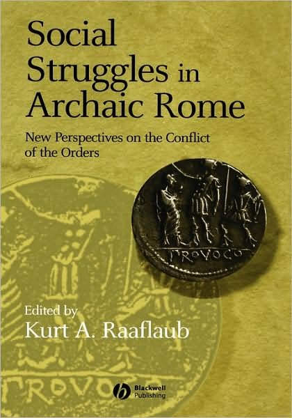 Cover for KA Raaflaub · Social Struggles in Archaic Rome: New Perspectives on the Conflict of the Orders (Gebundenes Buch) [2nd, Expanded and Updated edition] (2005)