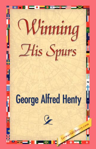 Winning His Spurs - George Alfred Henty - Książki - 1st World Library - Literary Society - 9781421841601 - 15 czerwca 2007