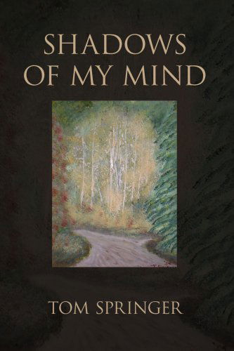 Shadows of My Mind - Tom Springer - Livres - AuthorHouse - 9781425984601 - 20 février 2007