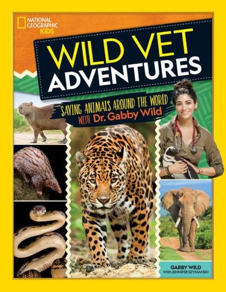 Cover for National Geographic Kids · Wild Vet Adventures: Saving Animals Around the World with Dr. Gabby Wild (Hardcover bog) (2021)