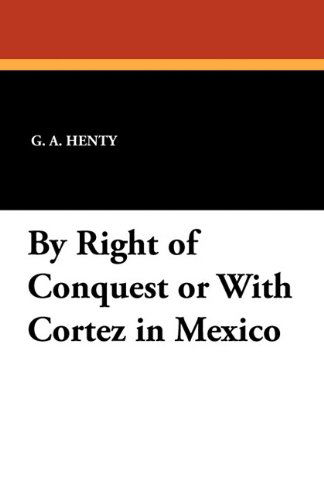 Cover for G. A. Henty · By Right of Conquest or with Cortez in Mexico (Paperback Book) (2010)