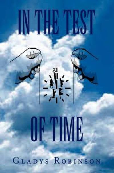 In the Test of Time - Gladys Robinson - Bücher - Xlibris, Corp. - 9781441500601 - 31. Oktober 2009