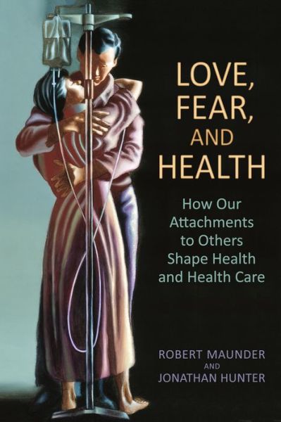 Cover for Maunder, MD, Robert · Love, Fear, and Health: How Our Attachments to Others Shape Health and Health Care (Taschenbuch) (2015)