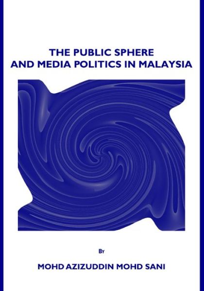 Cover for Mohd Azizuddin Mohd Sani · The Public Sphere and Media Politics in Malaysia (Hardcover Book) (2009)