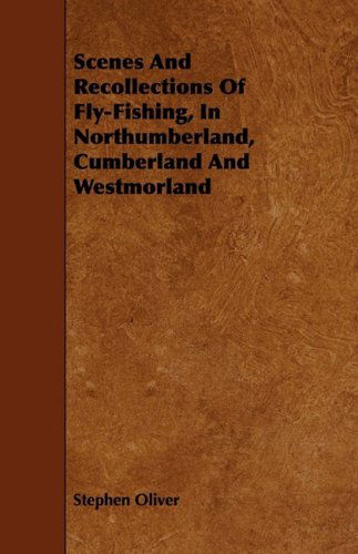 Cover for Stephen Oliver · Scenes and Recollections of Fly-fishing, in Northumberland, Cumberland and Westmorland (Paperback Book) (2009)