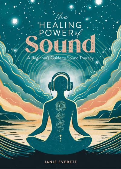 The Healing Power of Sound: A Beginner's Guide to Sound Therapy - The Healing Power of - Janie Everett - Bøger - David & Charles - 9781446310601 - 18. juni 2024