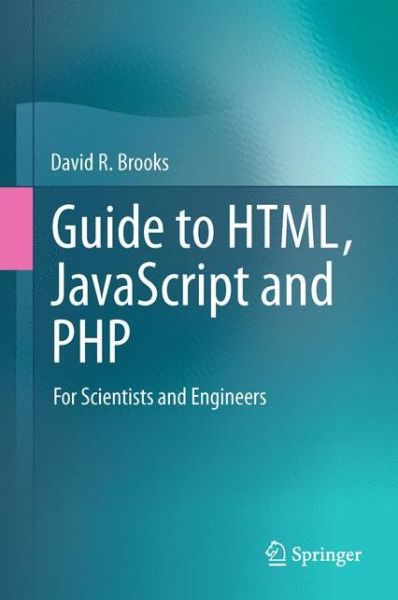 Guide to HTML, JavaScript and PHP: For Scientists and Engineers - David R. Brooks - Books - Springer London Ltd - 9781447160601 - August 21, 2014