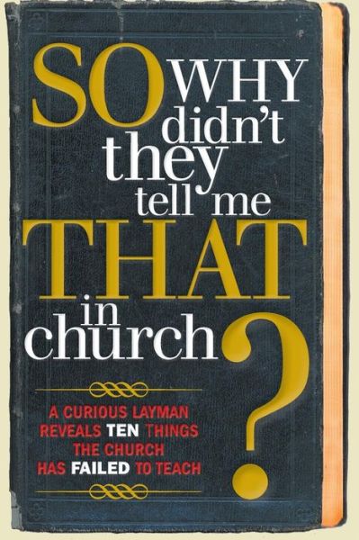 Cover for S Michael Owens · So, Why Didn't They Tell Me That in Church?: a Curious Layman Reveals Ten Things the Church Has Failed to Teach (Paperback Book) (2013)