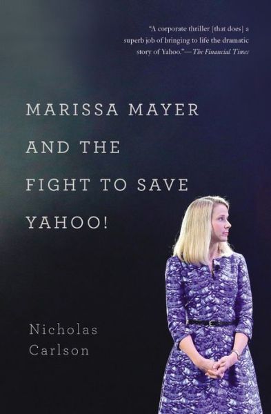 Marissa Mayer and the Fight to Save Yahoo! - Nicholas Carlson - Books - Twelve - 9781455556601 - January 5, 2016