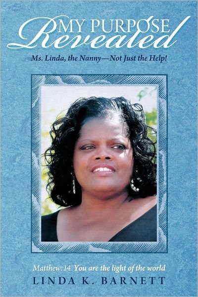 Cover for Linda K. Barnett · My Purpose Revealed: Ms. Linda, the Nanny - Not Just the Help! (Paperback Bog) (2012)
