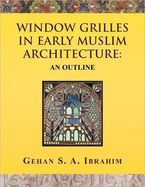 Cover for Gehan S a Ibrahim · Window Grilles in Early Muslim Architecture: an Outline (Pocketbok) (2011)