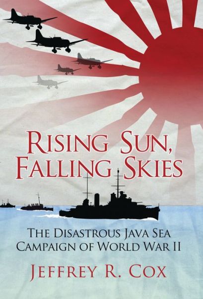 Cover for Jeffrey Cox · Rising Sun, Falling Skies: The disastrous Java Sea Campaign of World War II (Paperback Book) (2015)