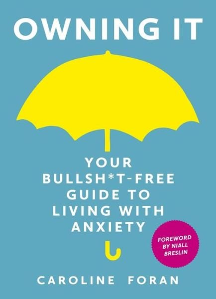 Cover for Caroline Foran · Owning it: Your Bullsh*t-Free Guide to Living with Anxiety (Hardcover bog) (2017)