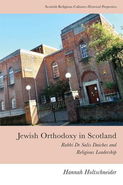 Cover for Holtschneider, Historian Hannah (University of Edinburgh) · Jewish Orthodoxy in Scotland: Rabbi Dr Salis Daiches and Religious Leadership - Scottish Religious Cultures (Paperback Book) (2021)