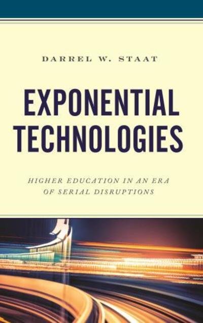 Cover for Darrel W. Staat · Exponential Technologies: Higher Education in an Era of Serial Disruptions (Paperback Book) (2019)