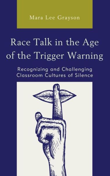 Cover for Mara Lee Grayson · Race Talk in the Age of the Trigger Warning: Recognizing and Challenging Classroom Cultures of Silence (Hardcover Book) (2020)