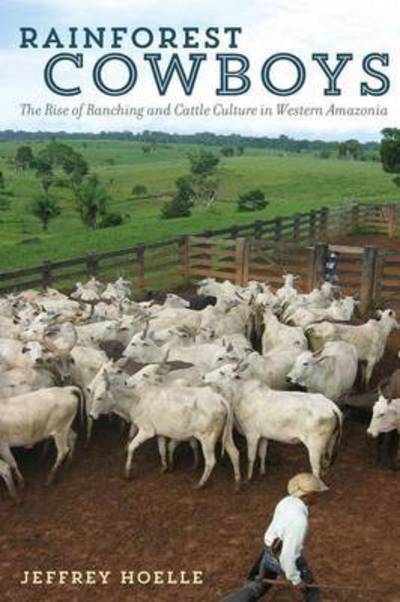 Cover for Jeffrey Hoelle · Rainforest Cowboys: The Rise of Ranching and Cattle Culture in Western Amazonia - Latin American and Caribbean Arts and Culture Publication Initiative, Mellon Foundation (Taschenbuch) (2015)