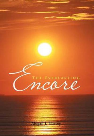 The Everlasting Encore - Abigail J Harvey - Livres - Xlibris Corporation - 9781479754601 - 20 décembre 2012