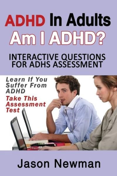 Cover for Newman Jason · ADHD in Adults: Am I ADHD? Interactive Questions for ADHD Assessment: Learn If You Suffer from ADHD - Take This Assessment Test (Paperback Book) (2013)