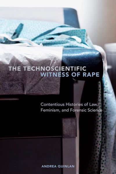 Cover for Andrea Quinlan · The Technoscientific Witness of Rape: Contentious Histories of Law, Feminism, and Forensic Science (Paperback Book) (2017)