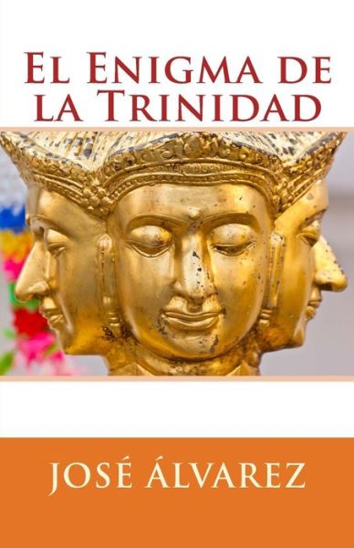 El Enigma De La Trinidad - Jose Alvarez - Kirjat - Createspace - 9781490995601 - sunnuntai 20. lokakuuta 2013