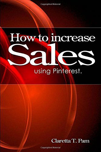 Cover for Claretta T. Pam · How to Increase Sales Using Pinterest. (Entrepreneurial Universe) (Volume 3) (Paperback Book) (2014)