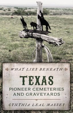 Cover for Cynthia Leal Massey · What Lies Beneath: Texas Pioneer Cemeteries and Graveyards (Paperback Book) (2021)