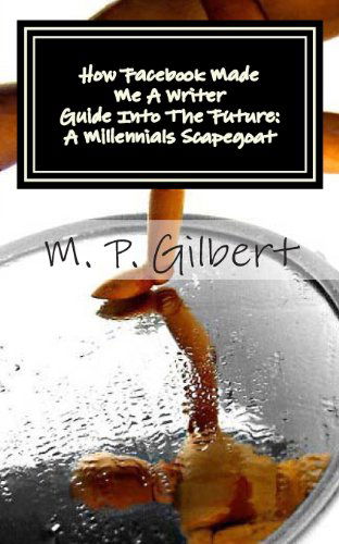 M. P. Gilbert · How Facebook Made Me a Writer: a Reflection of Writings (Paperback Book) (2013)