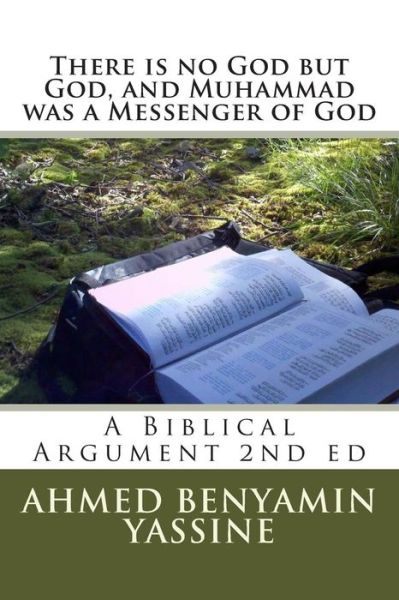 Cover for Ahmed Benyamine Yassine · There is No God but God and Muhammad is a Messenger of God: a Biblical Argument (Paperback Book) (2013)