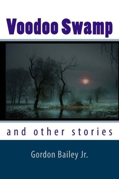 Cover for Bailey, Gordon, Jr. · Voodoo Swamp: and Other Stories (Paperback Book) (2014)