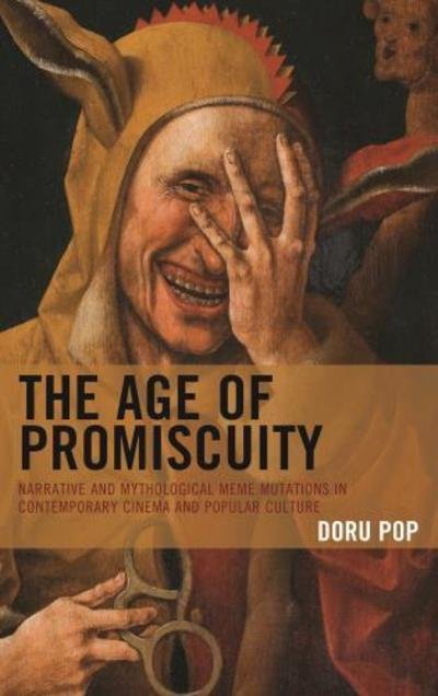 Cover for Doru Pop · The Age of Promiscuity: Narrative and Mythological Meme Mutations in Contemporary Cinema and Popular Culture (Hardcover Book) (2018)