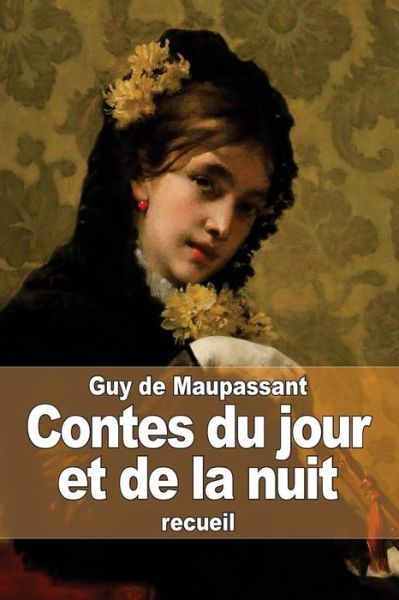 Contes Du Jour et De La Nuit - Guy De Maupassant - Books - Createspace - 9781505679601 - December 22, 2014