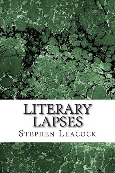 Literary Lapses: (Stephen Leacock Classics Collection) - Stephen Leacock - Kirjat - Createspace - 9781508764601 - perjantai 6. maaliskuuta 2015