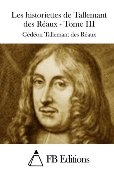 Cover for Gedeon Tallemant Des Reaux · Les Historiettes De Tallemant Des Reaux - Tome III (Paperback Book) (2015)