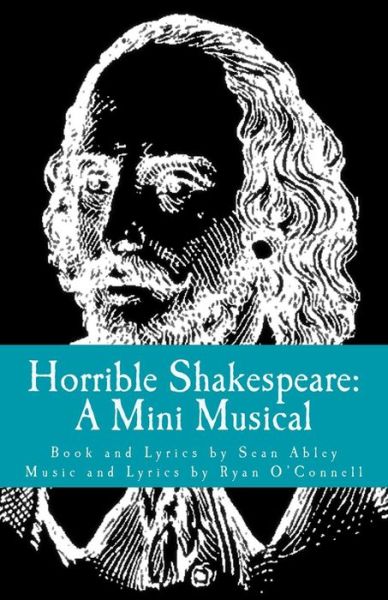 Horrible Shakespeare: a Mini Musical - Sean Abley - Books - Createspace - 9781511887601 - May 5, 2015