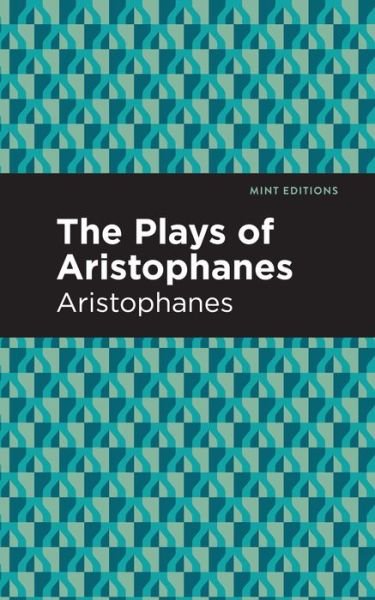 Cover for Aristophanes · The Plays of Aristophanes - Mint Editions (Paperback Book) (2021)