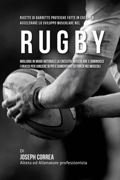 Cover for Correa (Nutrizionista Sportivo Certifica · Ricette Di Barrette Proteiche Fatte In Casa Per Accelerare Lo Sviluppo Muscolare Nel Rugby (Pocketbok) (2015)
