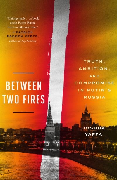 Cover for Joshua Yaffa · Between Two Fires: Truth, Ambition, and Compromise in Putin's Russia (Taschenbuch) (2021)