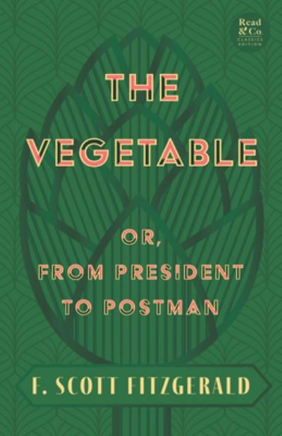 Cover for F. Scott Fitzgerald · Vegetable; or, from President to Postman (Read &amp; Co. Classics Edition); with the Introductory Essay 'the Jazz Age Literature of the Lost Generation ' (Bog) (2022)
