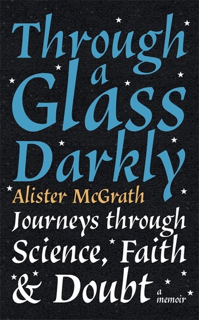 Cover for Dr Alister E McGrath · Through a Glass Darkly: Journeys through Science, Faith and Doubt - A Memoir (Hardcover Book) (2020)