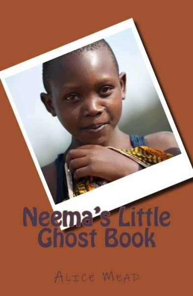 Neema's Little Ghost Book - Alice Mead - Books - Createspace Independent Publishing Platf - 9781530345601 - May 2, 2016