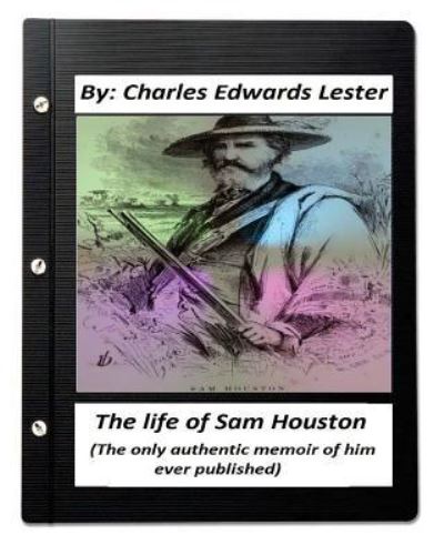 The life of Sam Houston (The only authentic memoir of him ever published) - Charles Edwards Lester - Livros - Createspace Independent Publishing Platf - 9781530671601 - 22 de março de 2016