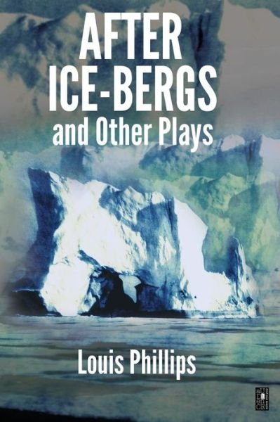 Cover for Louis Phillips · After Ice-Bergs &amp; Other Plays (Paperback Book) (2016)