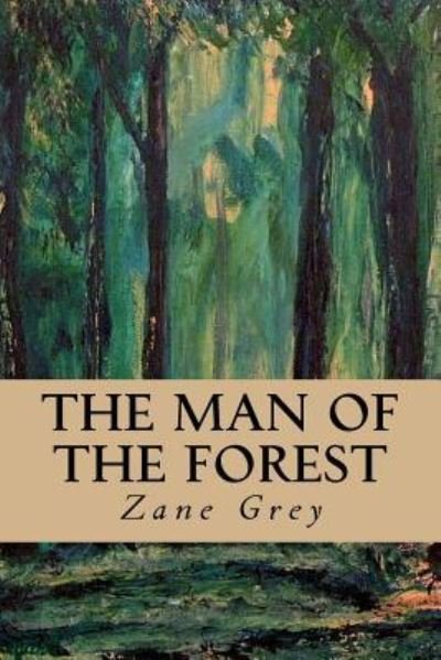 The Man of the Forest - Zane Grey - Livres - Createspace Independent Publishing Platf - 9781533159601 - 9 mai 2016