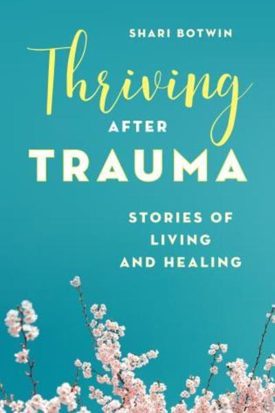 Cover for Shari Botwin · Thriving After Trauma: Stories of Living and Healing (Hardcover Book) (2019)