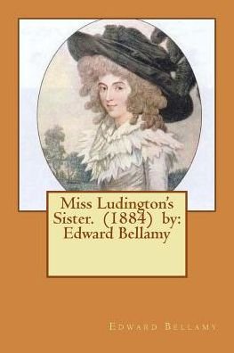 Cover for Edward Bellamy · Miss Ludington's Sister. (1884) by (Paperback Book) (2016)