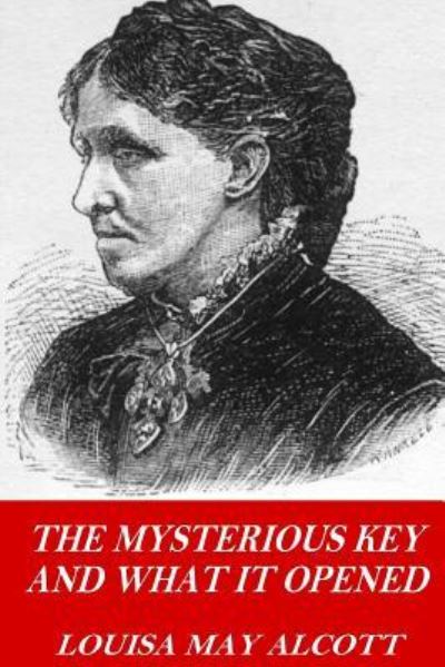 The Mysterious Key and What it Opened - Louisa May Alcott - Books - Createspace Independent Publishing Platf - 9781541219601 - December 20, 2016