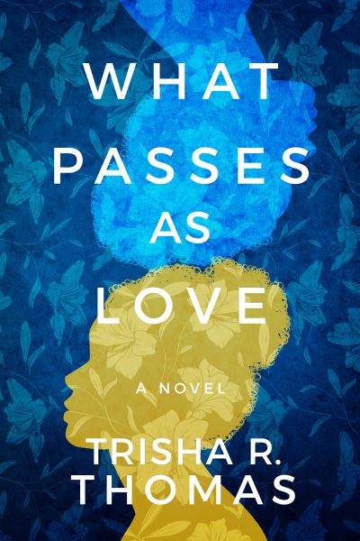 Cover for Trisha R. Thomas · What Passes as Love: A Novel (Paperback Book) (2021)