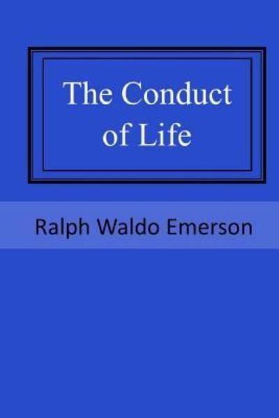 The Conduct of Life - Ralph Waldo Emerson - Książki - Createspace Independent Publishing Platf - 9781546719601 - 20 maja 2017